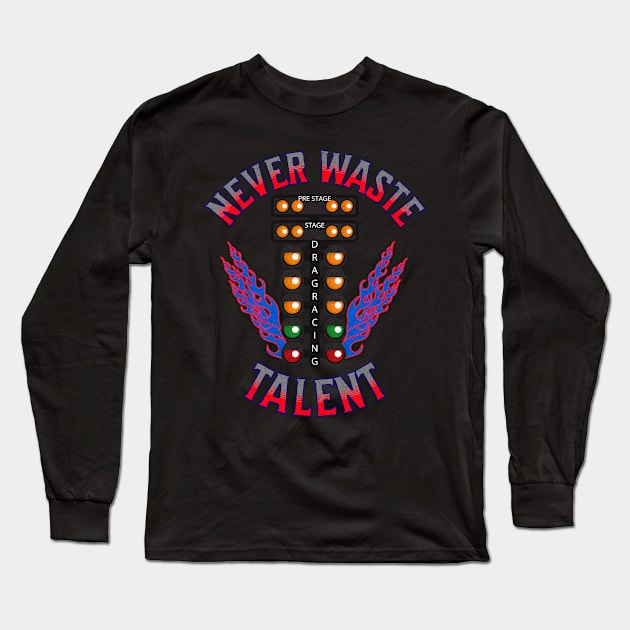 Never Waste Talent Drag Racing Talented Racer Racing Long Sleeve T-Shirt by Carantined Chao$